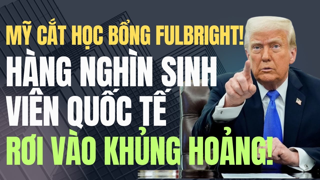 Mỹ Cắt Học Bổng Fulbright: Cơn Ác Mộng Với Sinh Viên Việt Nam!