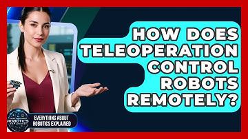 How Does Teleoperation Control Robots Remotely? - Everything About Robotics Explained