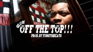 Gloh - Off The Top!!![prod  by Yuntigbeats]