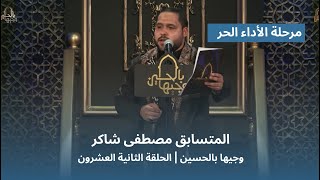 المتسابق مصطفى شاكر | وجيها بالحسين - الحلقة الثانية والعشرون | الاداء الحر |  الموسم الرابع