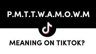 PMTTWAMOWM meaning on Tiktok Tiktok slang words 2023