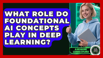 What Role Do Foundational AI Concepts Play in Deep Learning? - AI and Machine Learning Explained