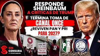Responde Sheinbaum a críticas de Trump. Termina toma de Canal Once ¿Reviven PAN y PRI para 2027?