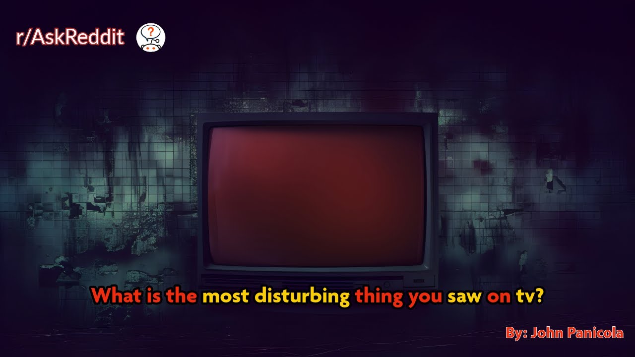 What is the most disturbing thing you saw on tv? YouTube