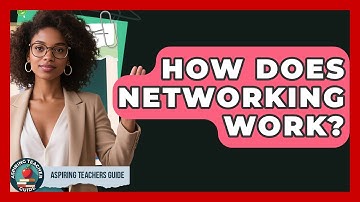 How Does Networking Work? - Aspiring Teacher Guide