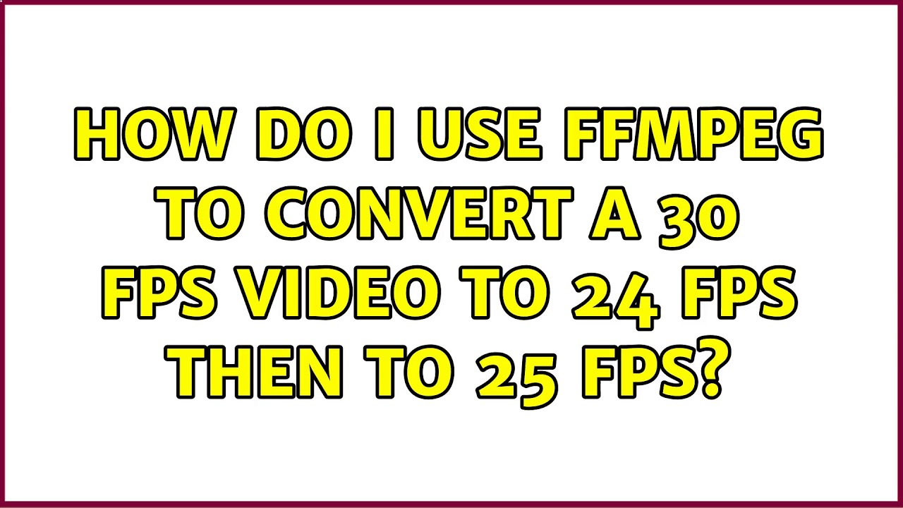 How do I use ffmpeg to convert a 30 fps video to 24 fps then to 25 fps