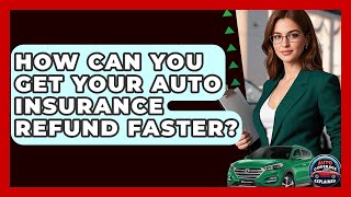 How Can You Get Your Auto Insurance Refund Faster? - Auto Coverage Explained