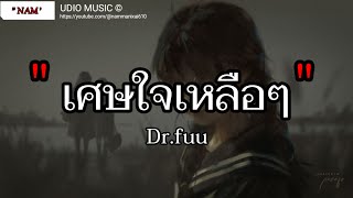 เศษใจเหลือๆ - Dr.fuu | ยินดีนำเสนอ , คู่ชีวิต , พูดแล้วอยากจะร้องไห้ [เนื้อเพลง]