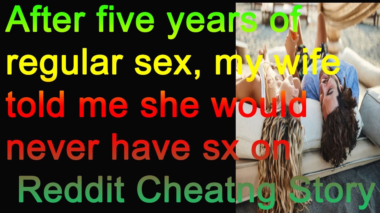 After five years of regular sex, my wife told me she would never have sex on Reddit Cheatng Story