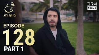 Turkish Drama in Urdu | Ain Ishq | Episode 128 - Part 1 | One Love | UD1O