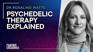PSYCHEDELIC THERAPY EXPLAINED - Dr. Rosalind Watts #44 @ChasingConsciousnessPodcast