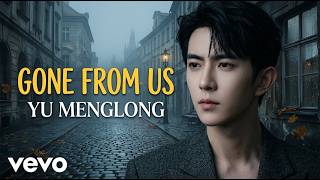 Yu Menglong – Gone From Us 💔 Full Lyrics | When Someone Is Gone Forever 😭