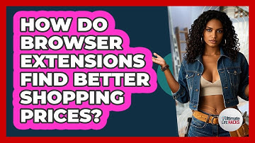 How Do Browser Extensions Find Better Shopping Prices? - Ultimate Life Hacks