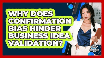 Why Does Confirmation Bias Hinder Business Idea Validation? - BusinessGuide360.com