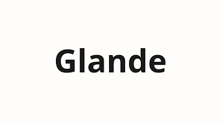 How To Pronounce Glande