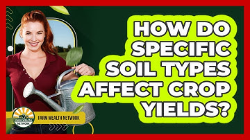 How Do Specific Soil Types Affect Crop Yields?