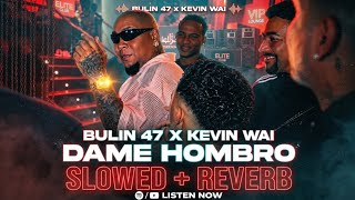 DAME HOMBRO - Bulin 47 × Kevin wai - slowed + reverb