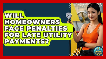 Will Homeowners Face Penalties for Late Utility Payments? - Your Utilities Hub