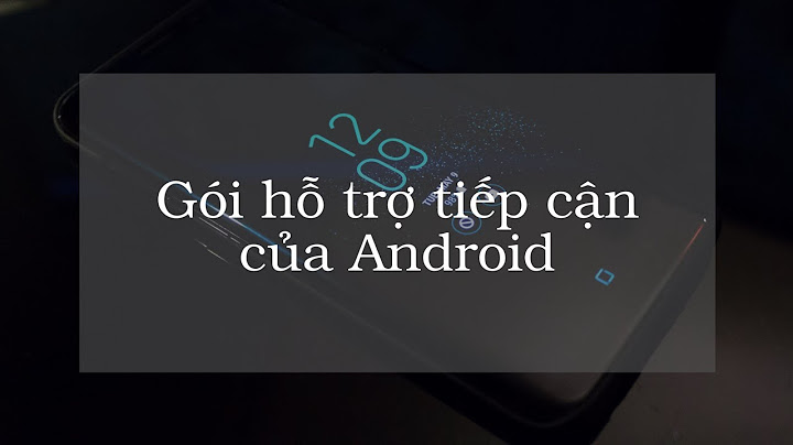 Gói hỗ trợ tiếp cận của android là gì năm 2024