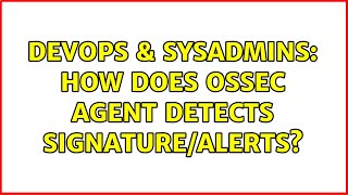 Celebrity DevOps & SysAdmins: How does OSSEC agent detects signature/alerts? Profile