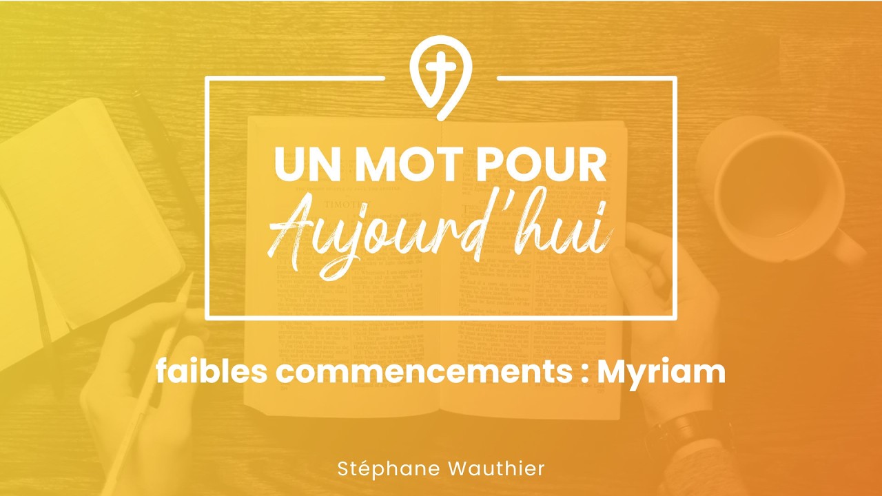 Les faibles commencements : Myriam - S. Wauthier - UN MOT POUR AUJOURD'HUI