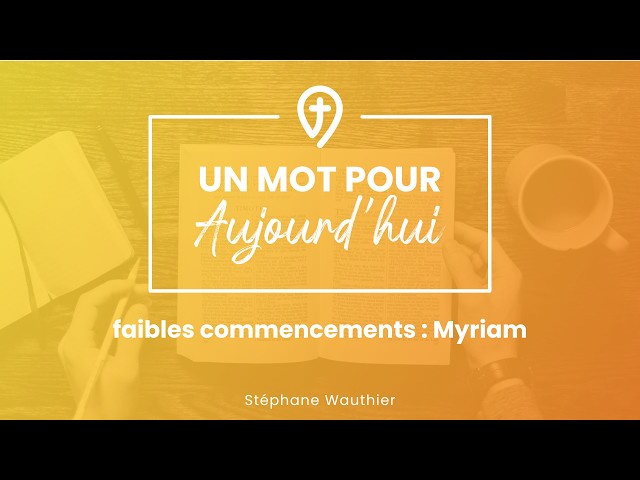 Les faibles commencements : Myriam - S. Wauthier - UN MOT POUR AUJOURD'HUI
