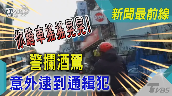 你骑车摇摇晃晃!警拦酒驾意外逮到通缉犯｜TVBS新闻@TVBSNEWS01 - 天天要闻
