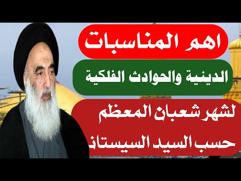 اهم المناسبات الدينية والحوادث الفلكية لشهر شعبان المعظم وحسب السيد السيستاني دام ظله