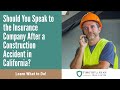 Should You Speak to the Insurance Company After a Construction Accident in California?