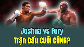 Tin Quyền Anh mới nhất: Anthony Joshua HẾT THỜI? Đấu Fury Hay Nên Treo Găng Sớm?