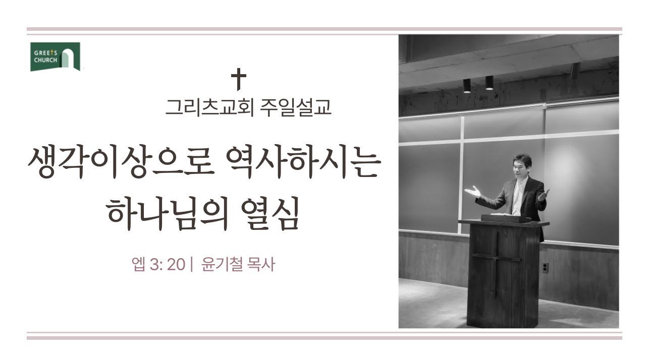 생각이상으로 역사하시는 하나님의 열심   |  엡 3 : 20  |  그리츠교회 | 주일설교 | 윤기철 목사  | 송년주일설교