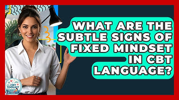 What Are The Subtle Signs Of Fixed Mindset In CBT Language? - CBT Toolkit