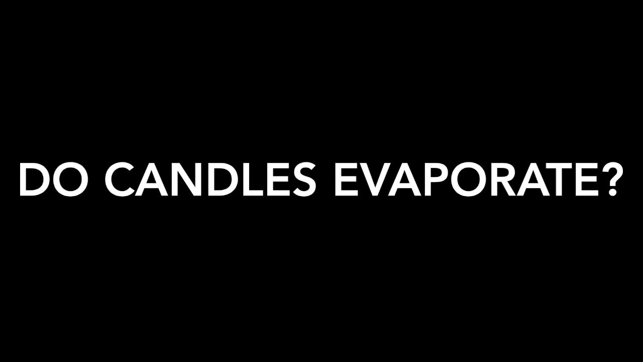 Do candles evaporate? YouTube