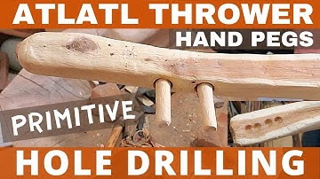 Atlatl Spear Competition (Part 4) - Primitive Hole Drilling