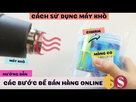 Tất cả các bước cần để bán hàng online | Cách sử dụng máy khò, màng co | Foci