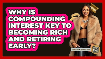 Why Is Compounding Interest Key To Becoming Rich And Retiring Early? - The Rich And Famous Files
