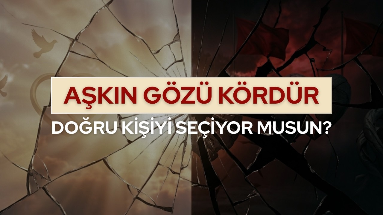 Aşkın Gözü Kördür | Hayat Yoldaşı Seçerken Dikkat Edilmesi Gerekenler