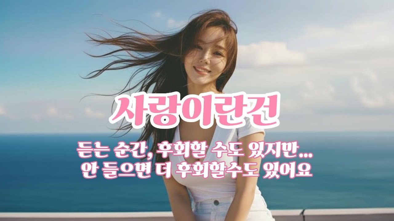 사랑이란건 - 듣는 순간, 후회할 수도 있지만… 안 들으면 더 후회합니다