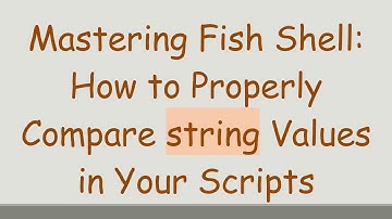 Mastering Fish Shell: How to Properly Compare string Values in Your Scripts