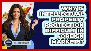 Why Is Intellectual Property Protection Difficult In Foreign Markets? - All About Capitalism