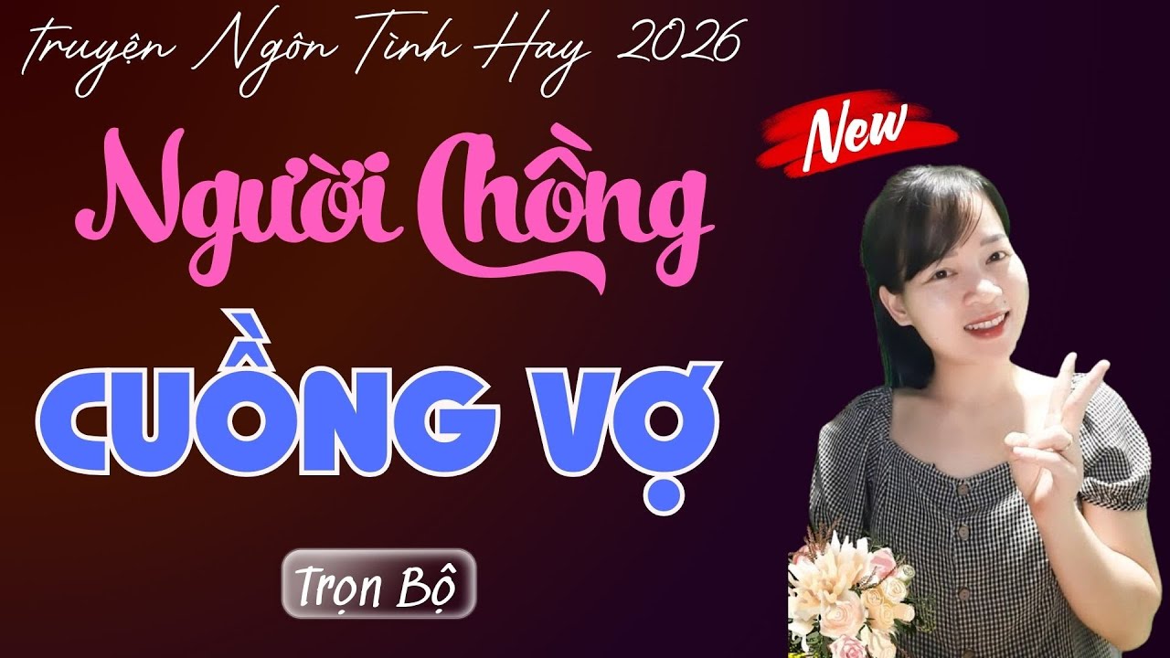 TRUYỆN NGÔN TÌNH: NGƯỜI CHỒNG CUỒNG VỢ | MC THÙY MAI DIỄN ĐỌC TRUYỆN MỚI 2026.