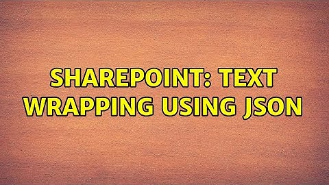Sharepoint: Text Wrapping using JSON (2 Solutions!!)