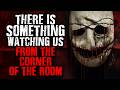 &quot;Something is Watching us from The Corner of The Room&quot; Scary Stories from The Internet