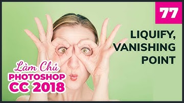 Bài 77: Liquify và Vanishing Point | Làm Chủ Photoshop CC 2018