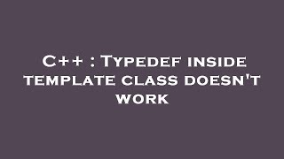 C++ : Typedef inside template class doesn't work