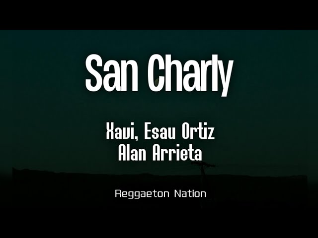 Xavi, Esau Ortiz, Alan Arrieta - San Charly (Letra/Lyrics)