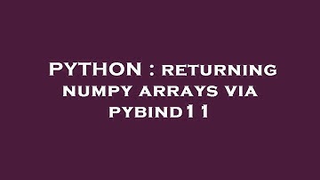 PYTHON : returning numpy arrays via pybind11