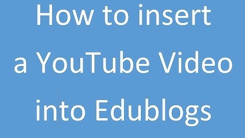 How to Insert a Youtube Video into Edublogs