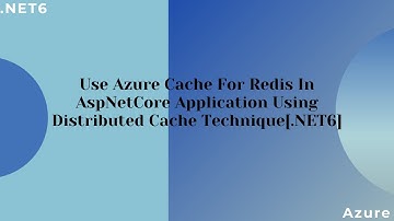 Use Azure Cache For Redis In AspNetCore Application Using Distributed Cache Technique[.NET6]