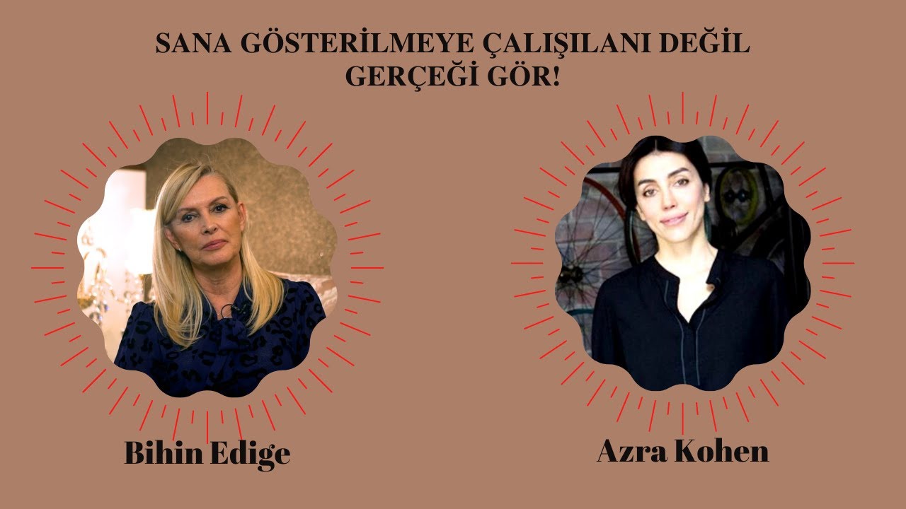 Sana Gösterilmeye Çalışılanı Değil, Gerçeği Gör! I Azra Kohen